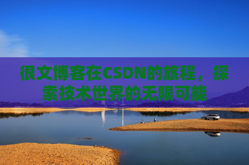 很文博客在CSDN的旅程，探索技术世界的无限可能