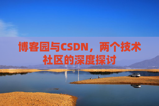 博客园与CSDN，两个技术社区的深度探讨